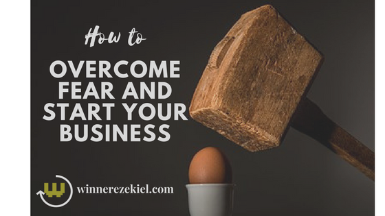 HOW TO OVERCOME FEAR AND START YOUR OWN BUSINESS